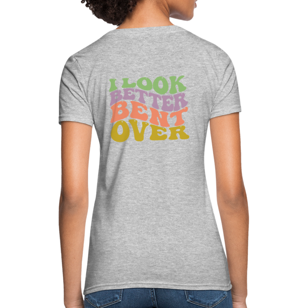 I Look Better Bent Over Women's T-Shirt - heather gray
