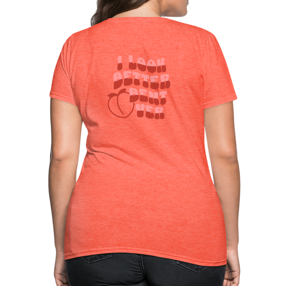 I Look Better Bent Over Women's T-Shirt (Image on Rear) - heather coral