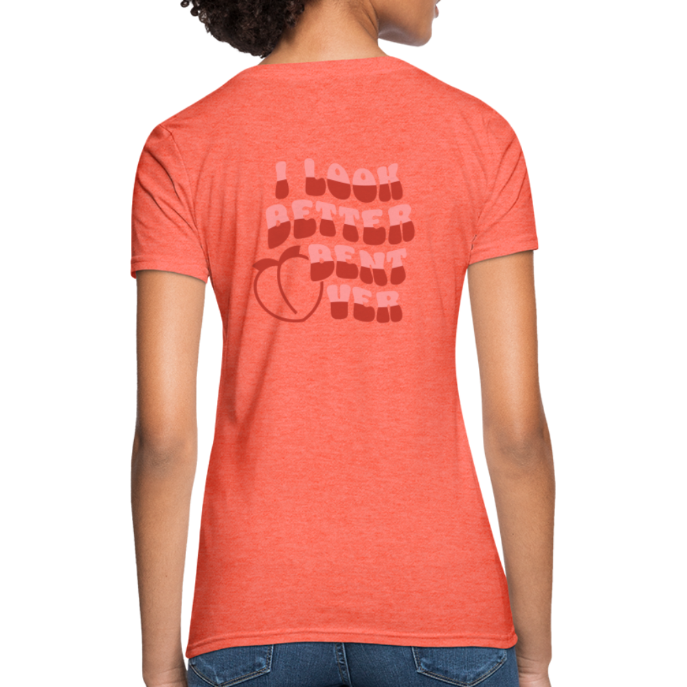I Look Better Bent Over Women's T-Shirt (Image on Rear) - heather coral