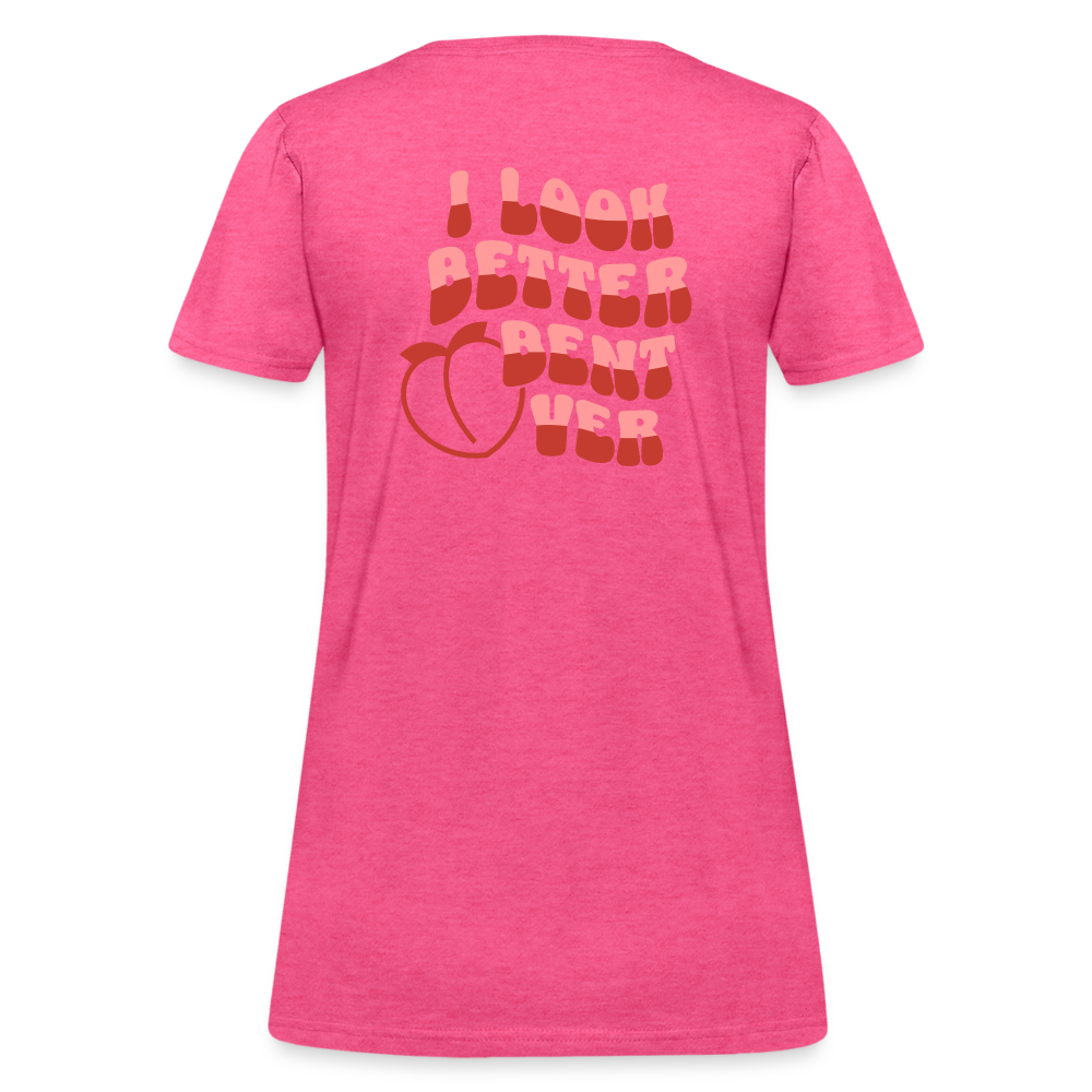 I Look Better Bent Over Women's T-Shirt (Image on Rear) - heather pink