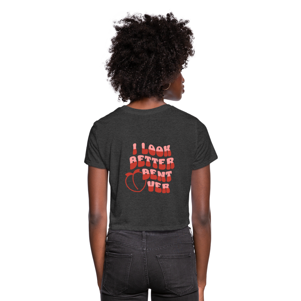 I Look Better Bent Over Women's Cropped T-Shirt Color: deep heather