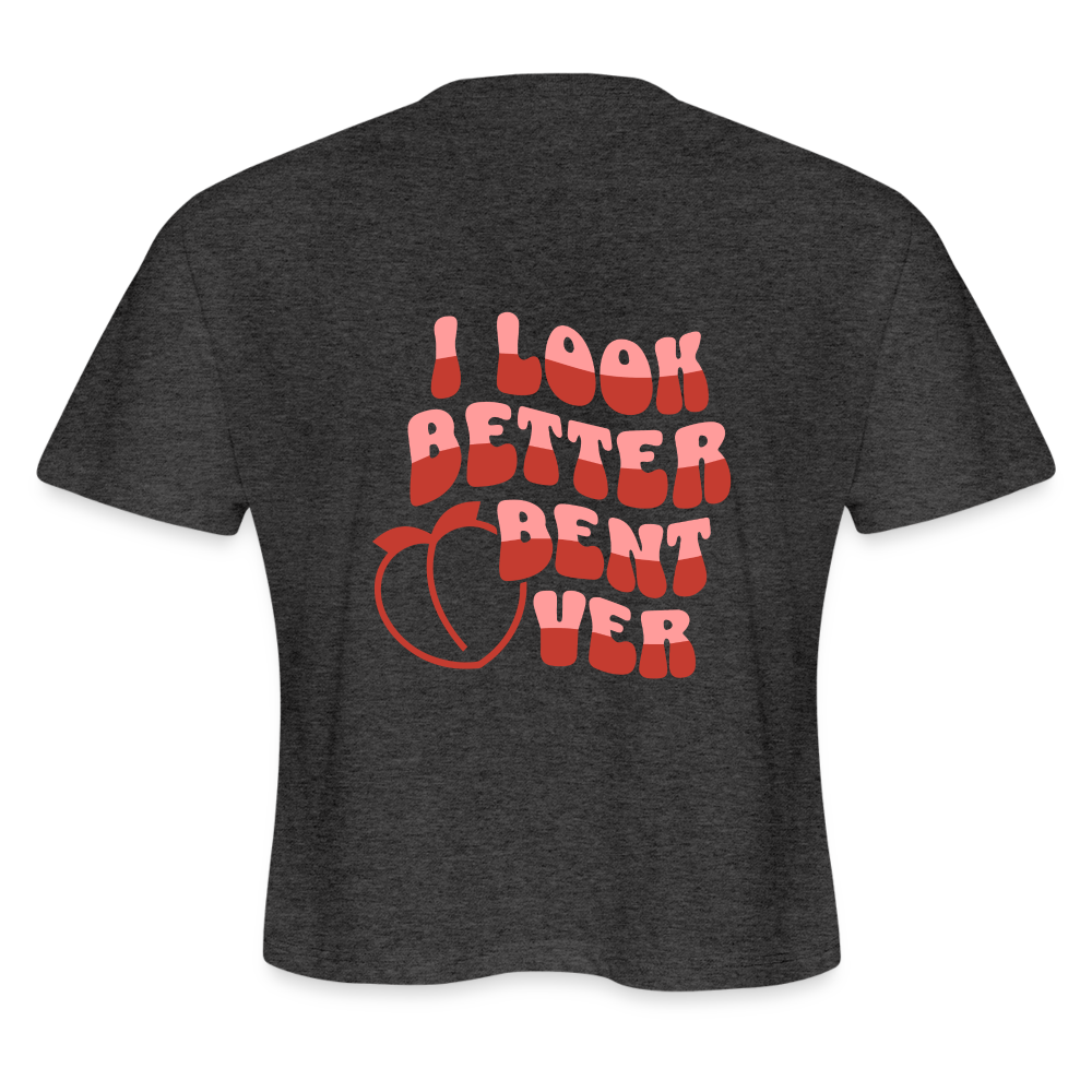 I Look Better Bent Over Women's Cropped T-Shirt - deep heather