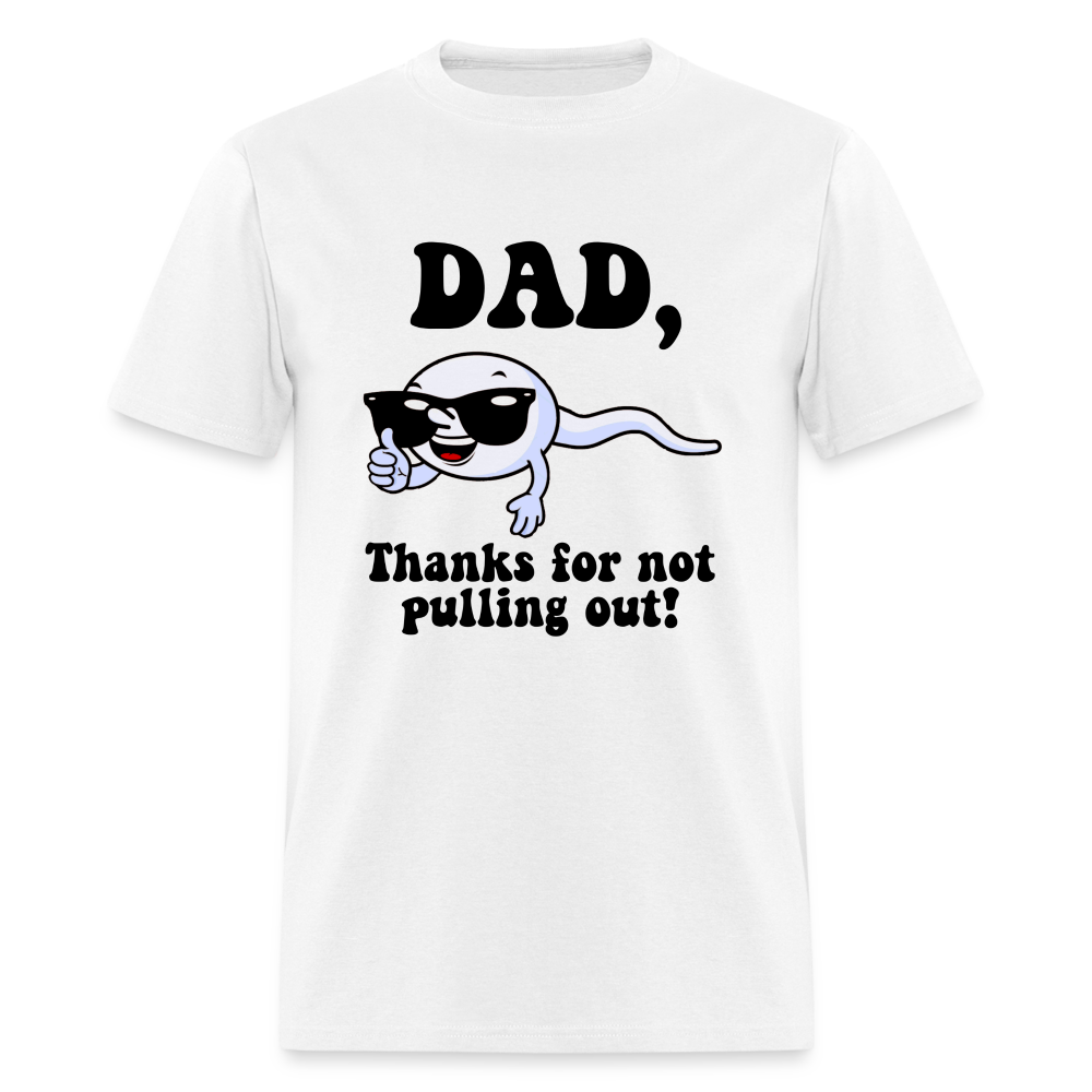 Dad, Thanks For Not Pulling Out T-Shirt - white