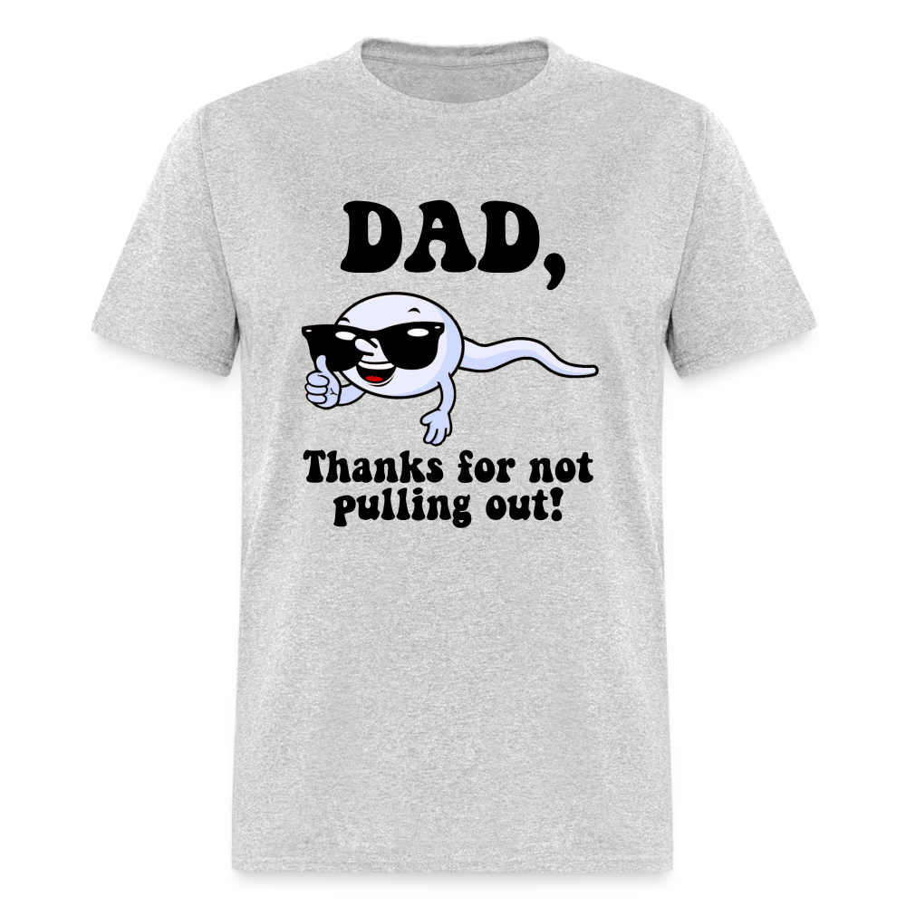 Dad, Thanks For Not Pulling Out T-Shirt - heather gray