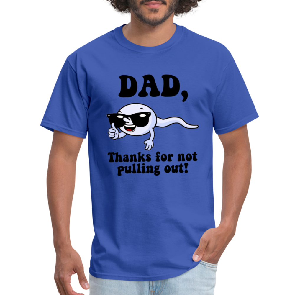 Dad, Thanks For Not Pulling Out T-Shirt - royal blue