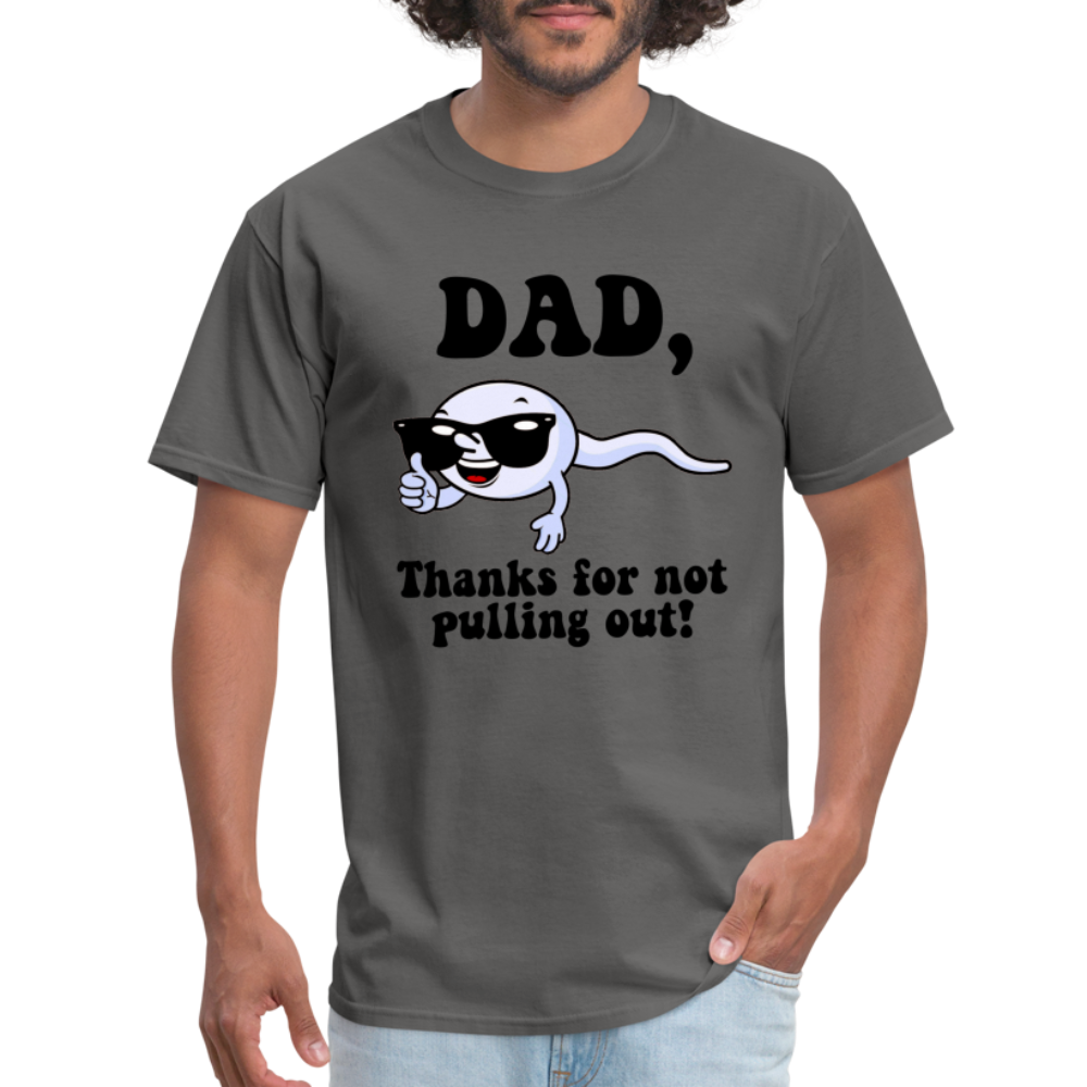 Dad, Thanks For Not Pulling Out T-Shirt - charcoal