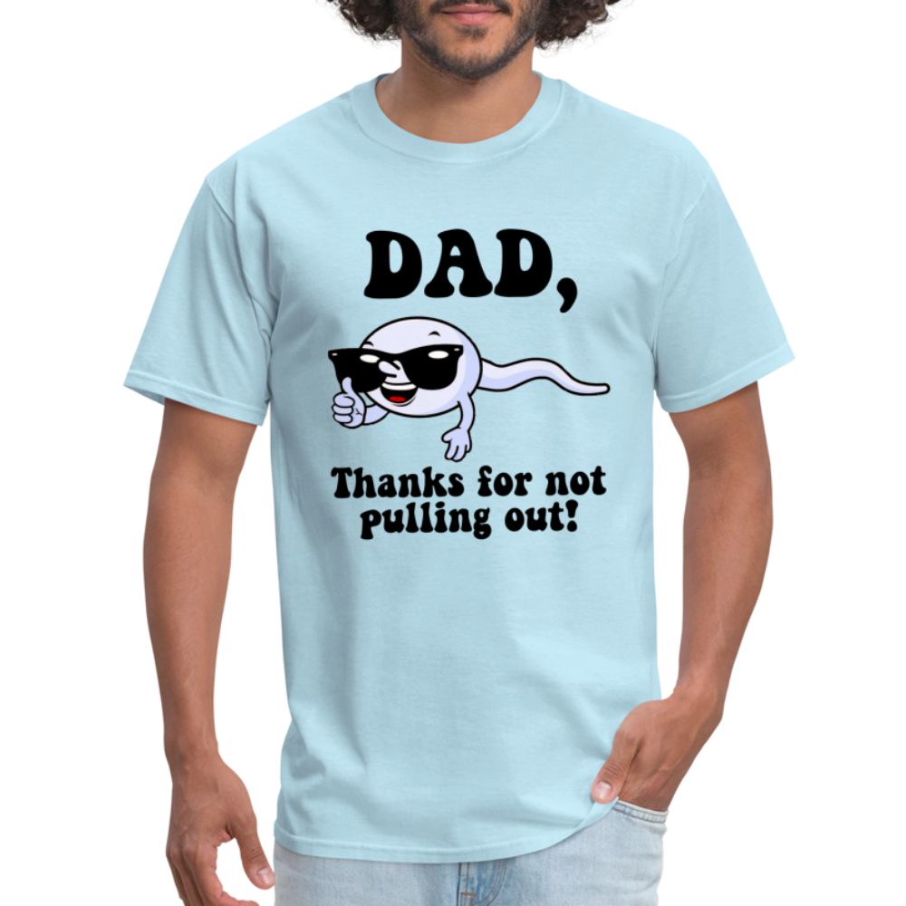 Dad, Thanks For Not Pulling Out T-Shirt - powder blue