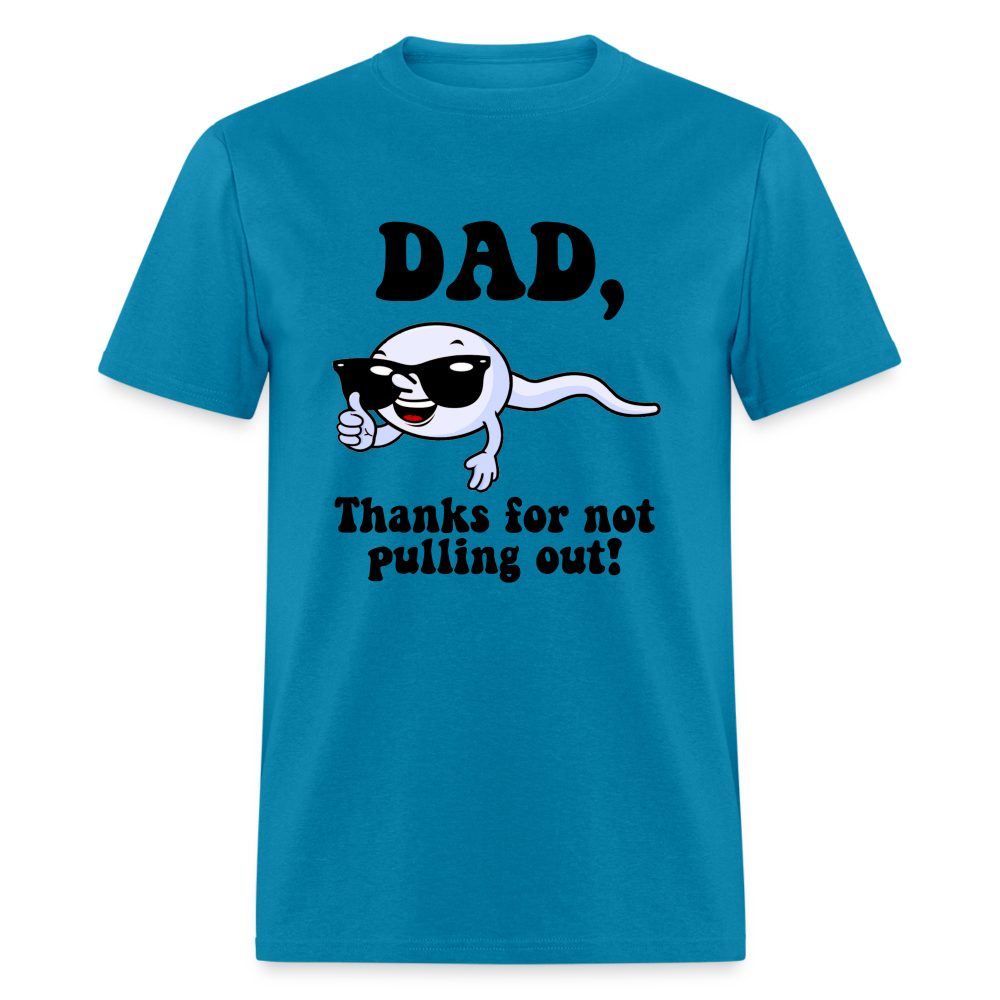 Dad, Thanks For Not Pulling Out T-Shirt - turquoise