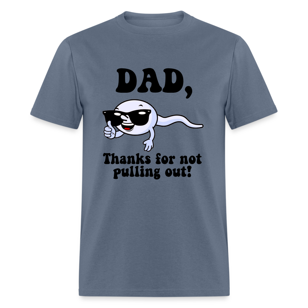 Dad, Thanks For Not Pulling Out T-Shirt - denim