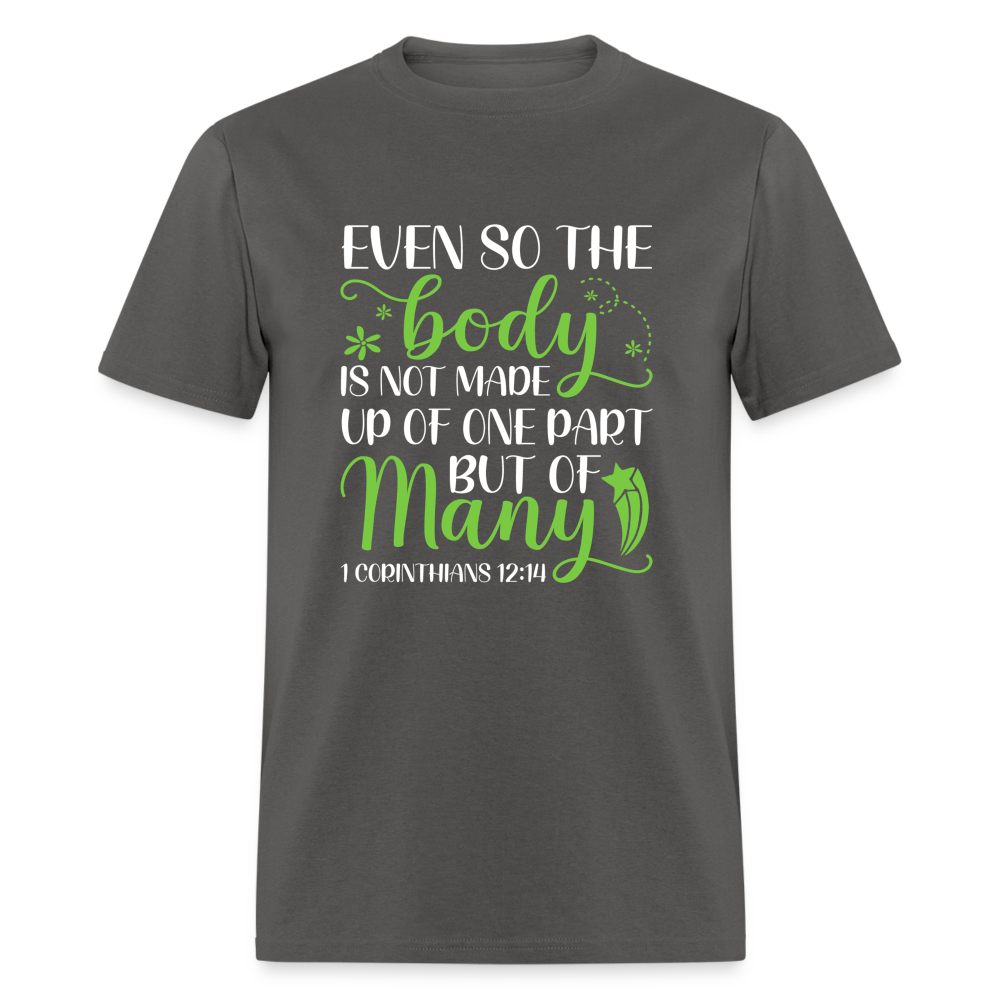 The Body Is Not Made Up Of One Part, But Many T-Shirt (1 Corinthians 12:14) - charcoal