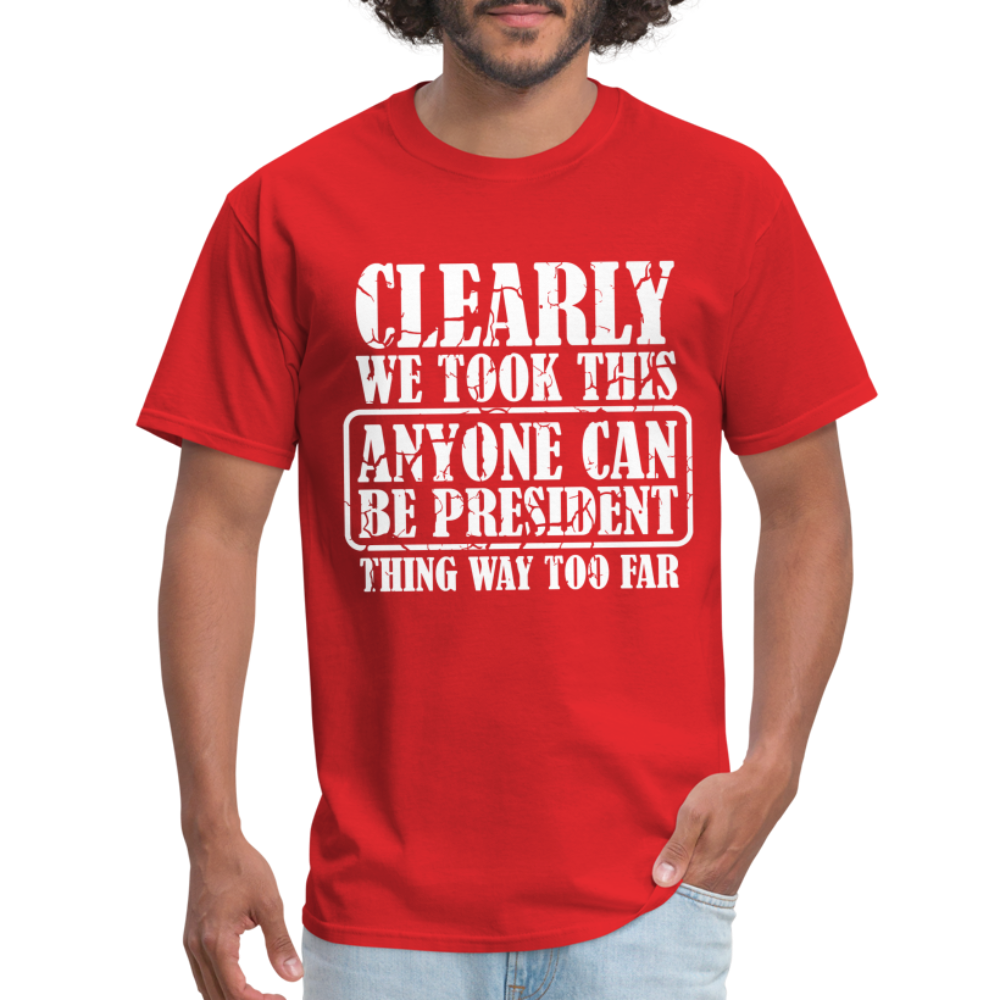 We Took This Anyone Can Be President Thing Too Far T-Shirt Color: heather black