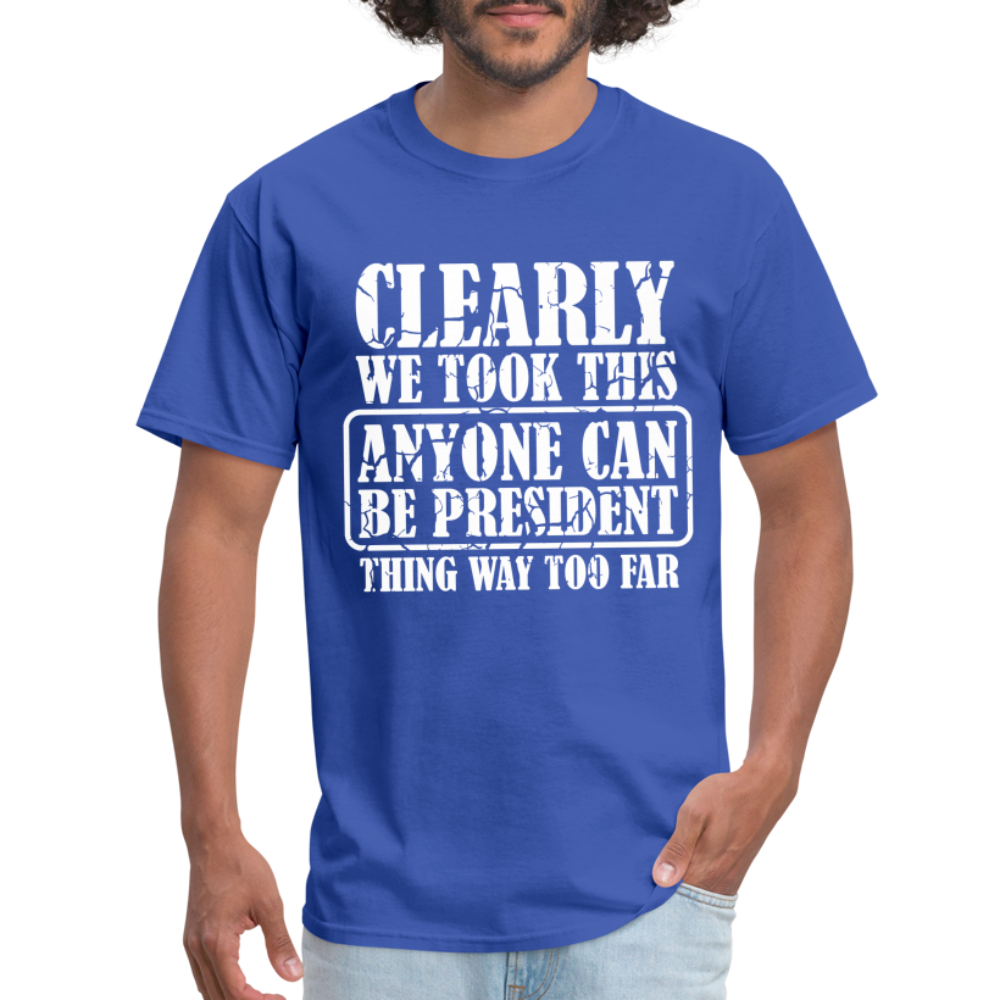 We Took This Anyone Can Be President Thing Too Far T-Shirt Color: heather black