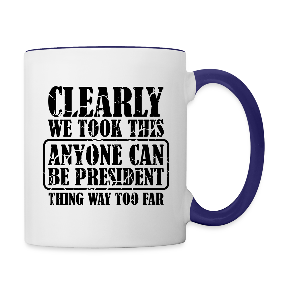 We Took This Anyone Can Be President Thing Way Too Far Coffee Mug Color: white/cobalt blue