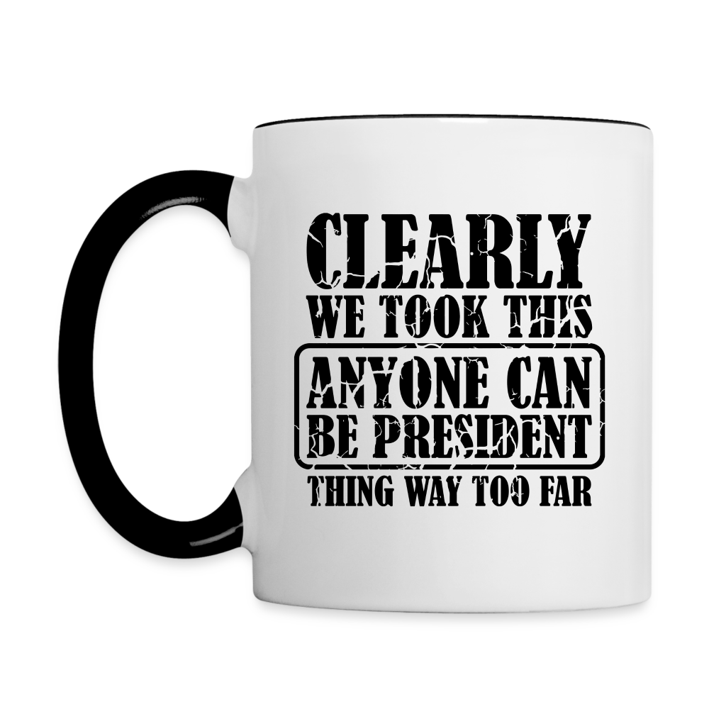 We Took This Anyone Can Be President Thing Way Too Far Coffee Mug Color: white/black