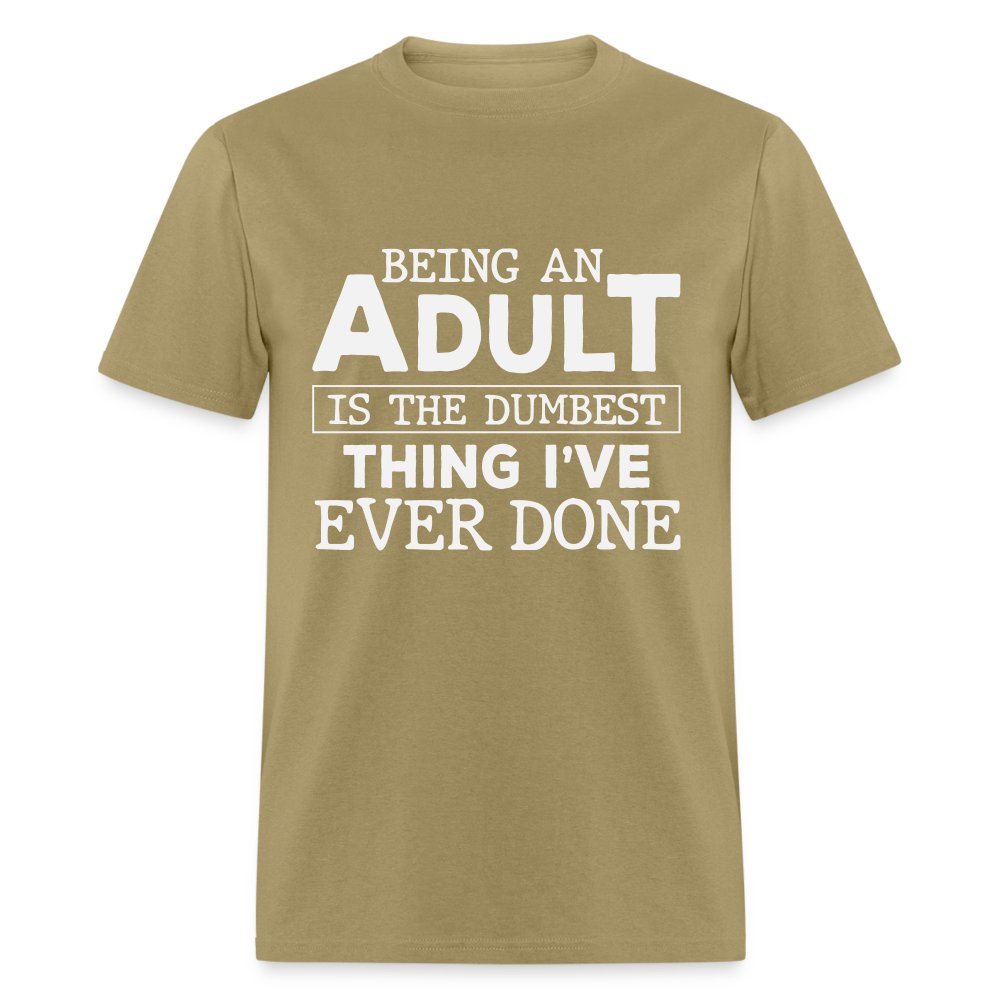 Being An Adult Is the Dumbest Thing I've Ever Done T-Shirt - khaki