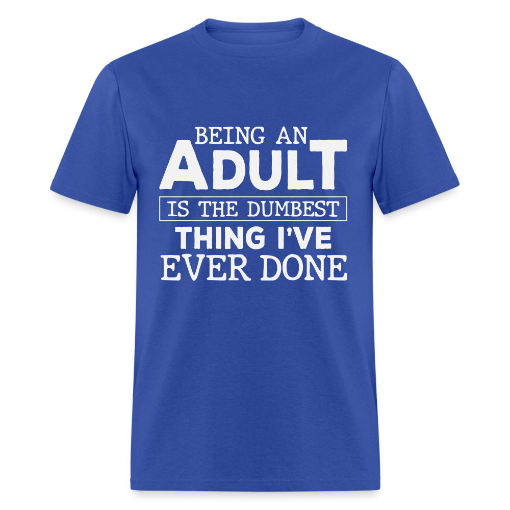 Being An Adult Is the Dumbest Thing I've Ever Done T-Shirt - royal blue