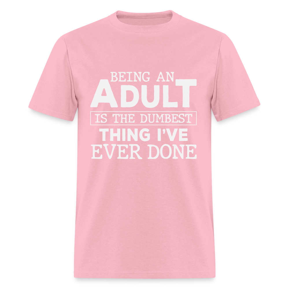 Being An Adult Is the Dumbest Thing I've Ever Done T-Shirt - pink