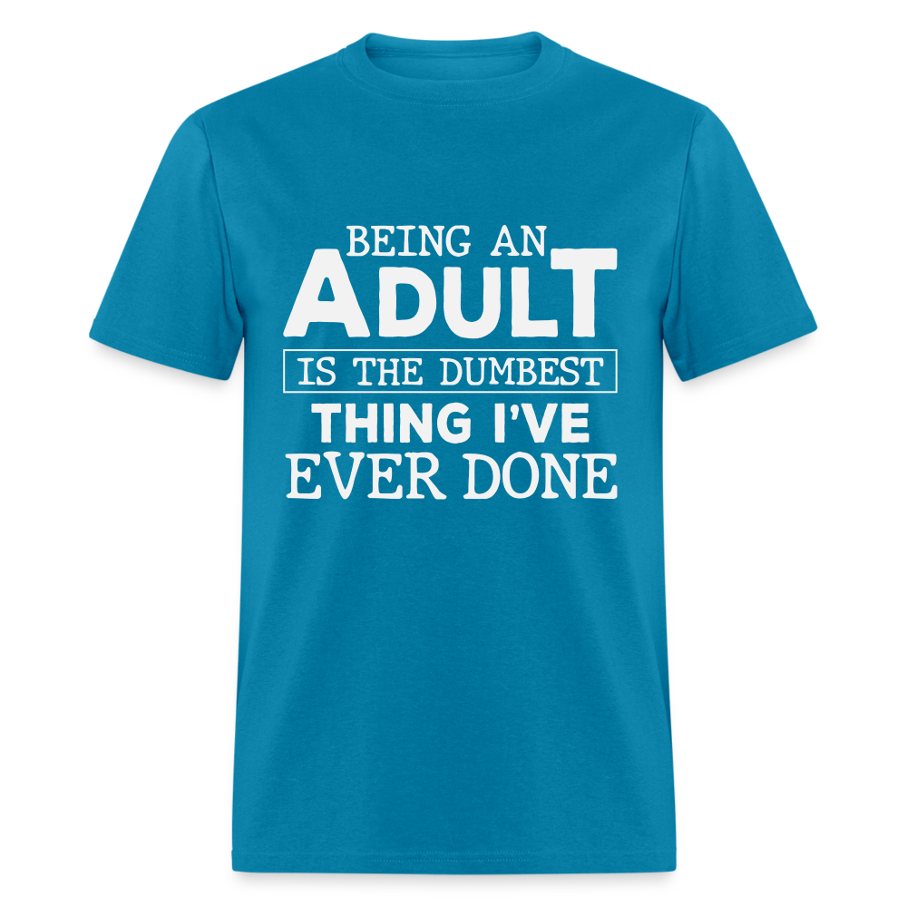 Being An Adult Is the Dumbest Thing I've Ever Done T-Shirt - turquoise