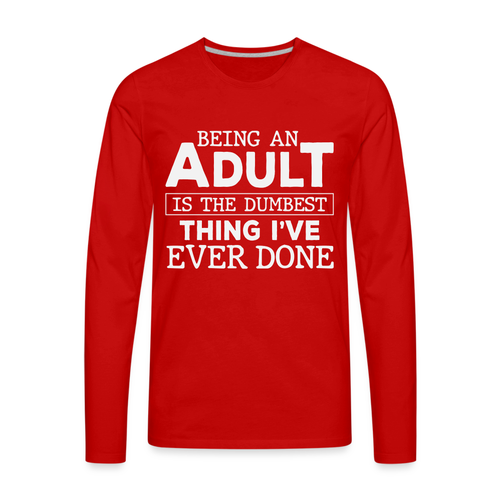 Being An Adult Is The Dumbest Thing I've Ever Done Men's Premium Long Sleeve T-Shirt Color: red