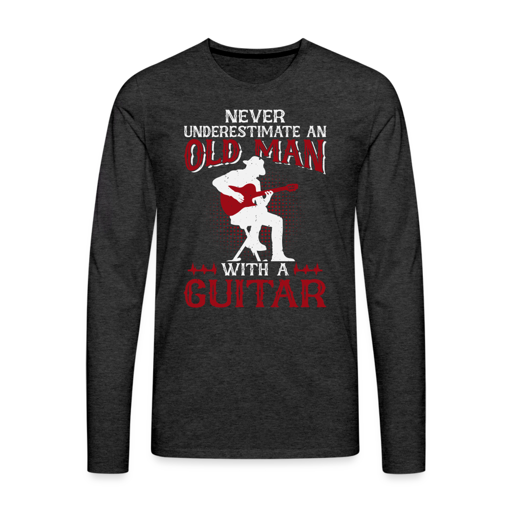 Never Underestimate An Old Man With A Guitar : Men's Premium Long Sleeve T-Shirt Color: charcoal grey