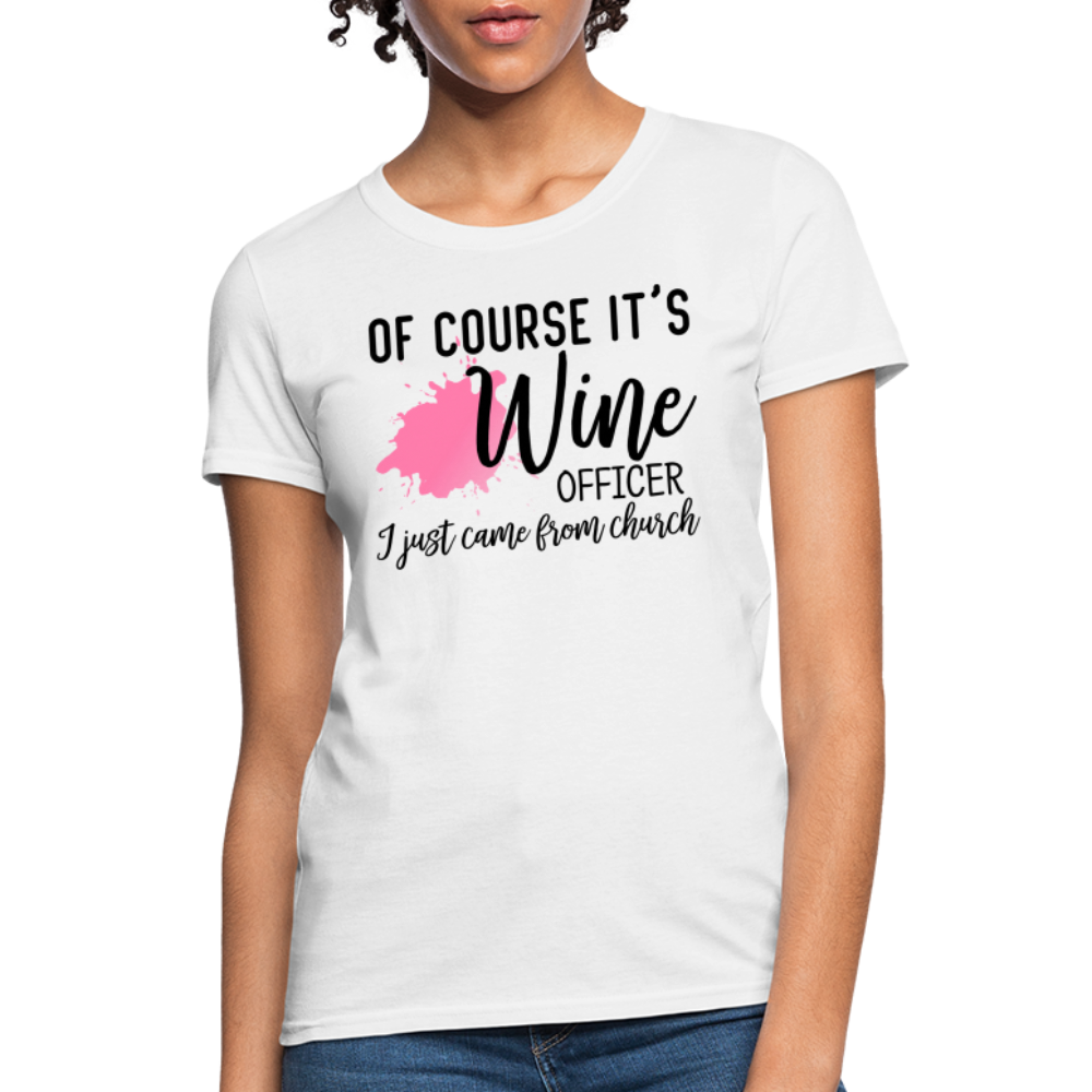 Of Course It's Wine Officer I Just Came From Church : Women's T-Shirt - white