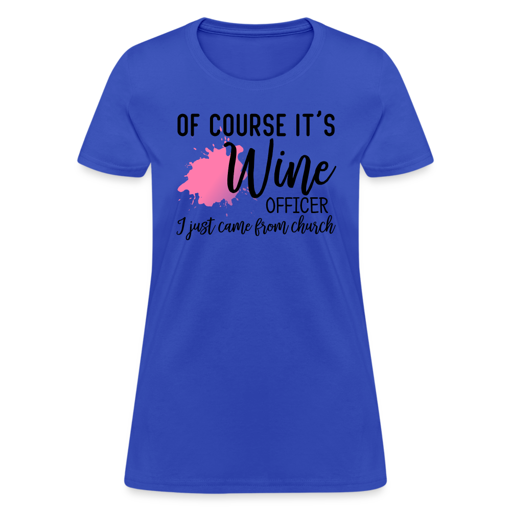 Of Course It's Wine Officer I Just Came From Church : Women's T-Shirt - royal blue