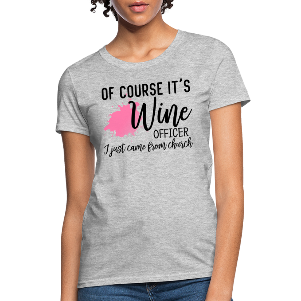 Of Course It's Wine Officer I Just Came From Church : Women's T-Shirt - heather gray