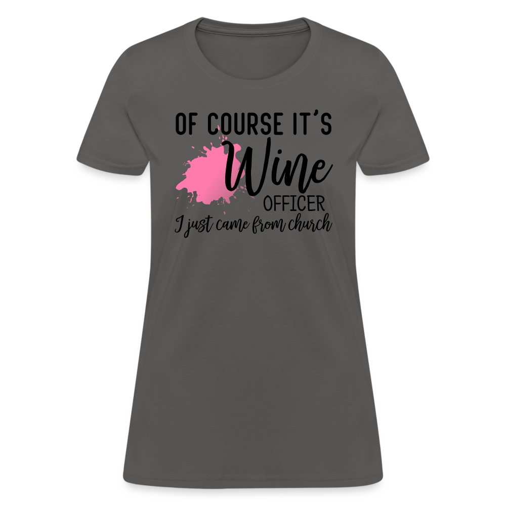 Of Course It's Wine Officer I Just Came From Church : Women's T-Shirt - charcoal