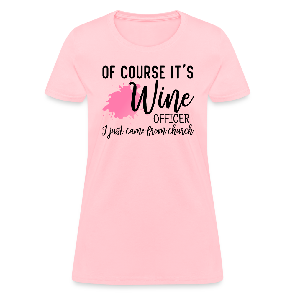Of Course It's Wine Officer I Just Came From Church : Women's T-Shirt - pink