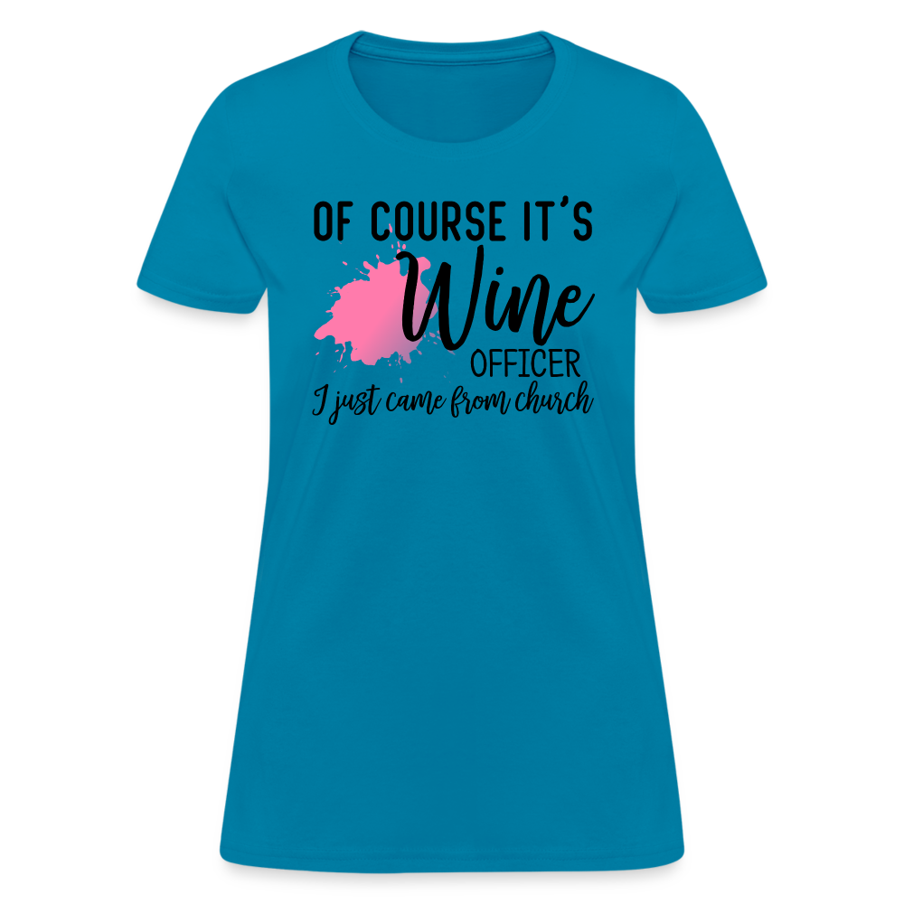 Of Course It's Wine Officer I Just Came From Church : Women's T-Shirt - turquoise