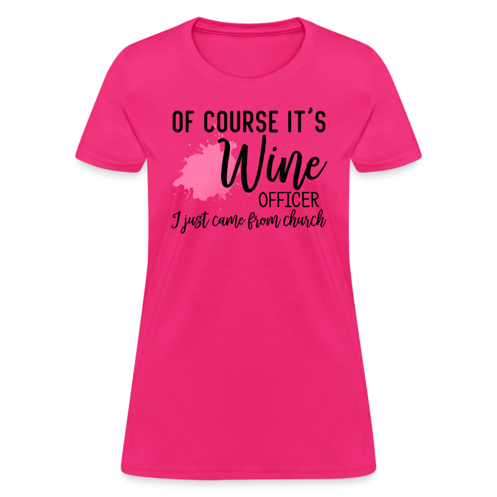 Of Course It's Wine Officer I Just Came From Church : Women's T-Shirt - fuchsia