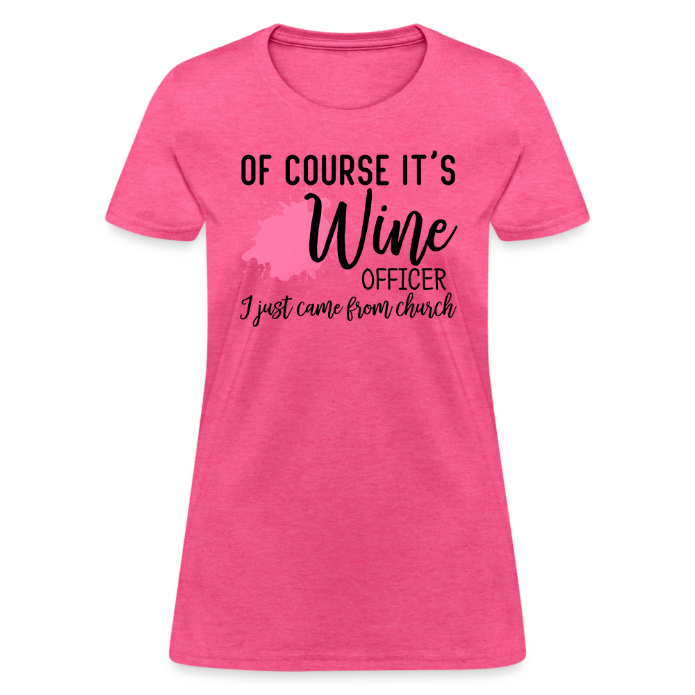 Of Course It's Wine Officer I Just Came From Church : Women's T-Shirt - heather pink