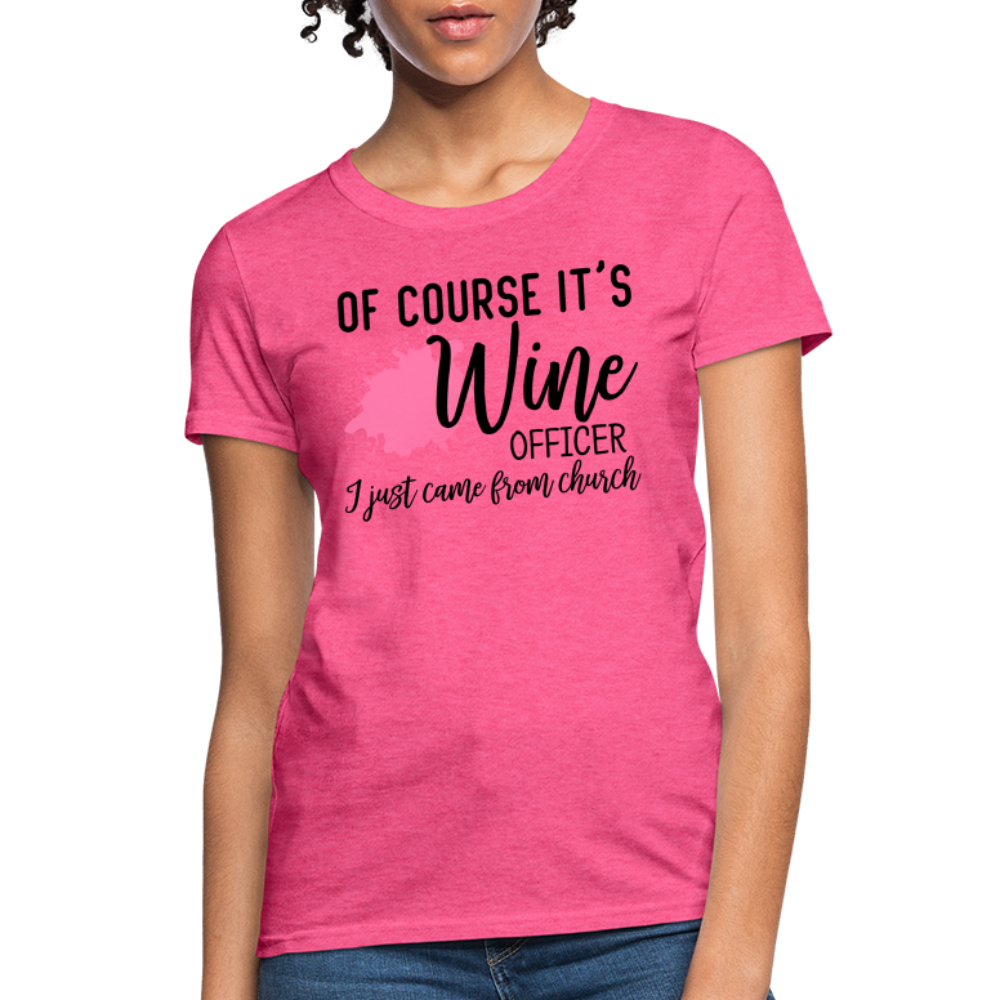 Of Course It's Wine Officer I Just Came From Church : Women's T-Shirt - heather pink