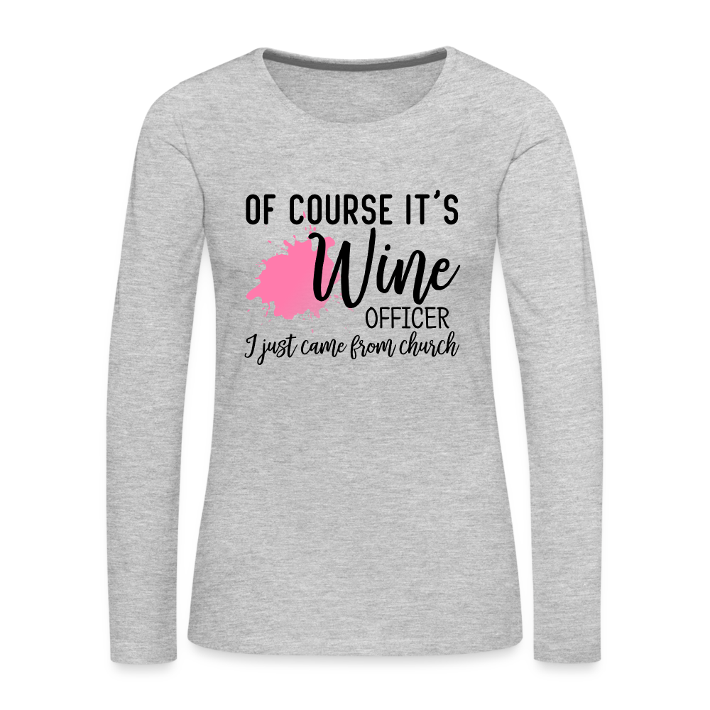 Of Course It's Wine Officer I Just Came From Church : Women's Premium Long Sleeve T-Shirt Color: white