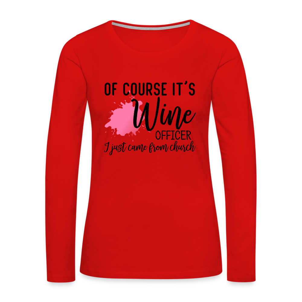 Of Course It's Wine Officer I Just Came From Church : Women's Premium Long Sleeve T-Shirt Color: white