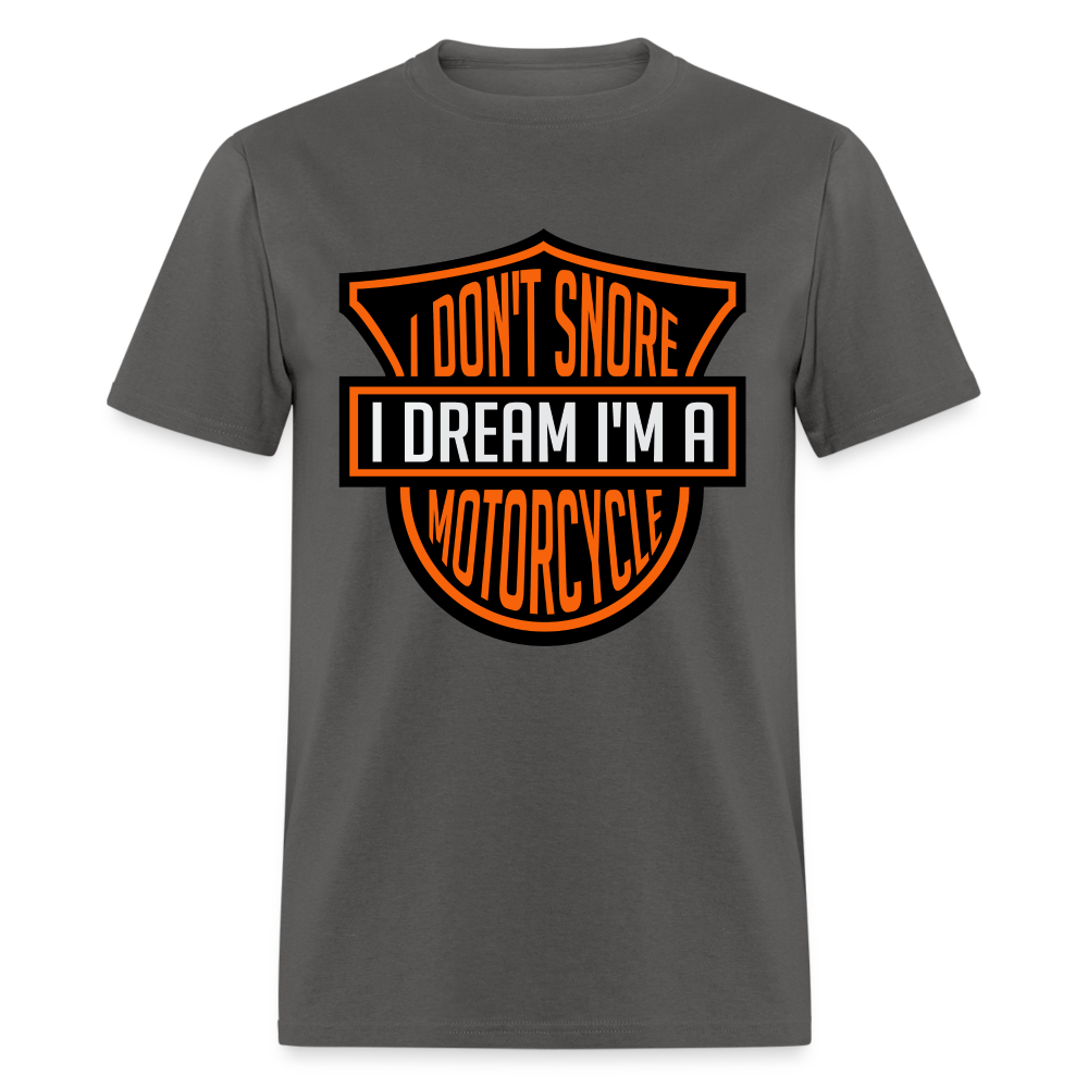 I Don't Snore I Dream I'm A Motorcycle T-Shirt - charcoal