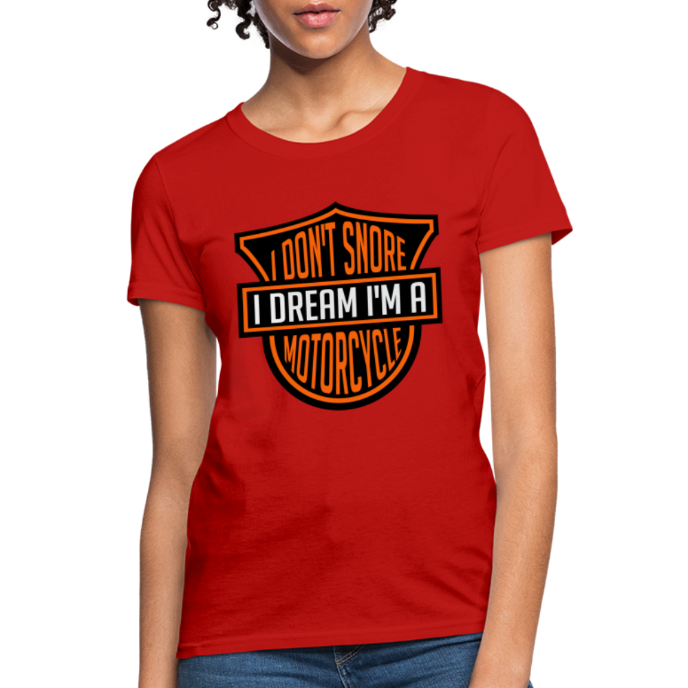 I Don't Snore I Dream I'm A Motorcycle : Women's T-Shirt - red