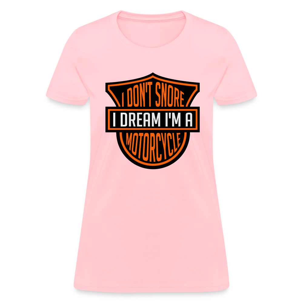 I Don't Snore I Dream I'm A Motorcycle : Women's T-Shirt - pink