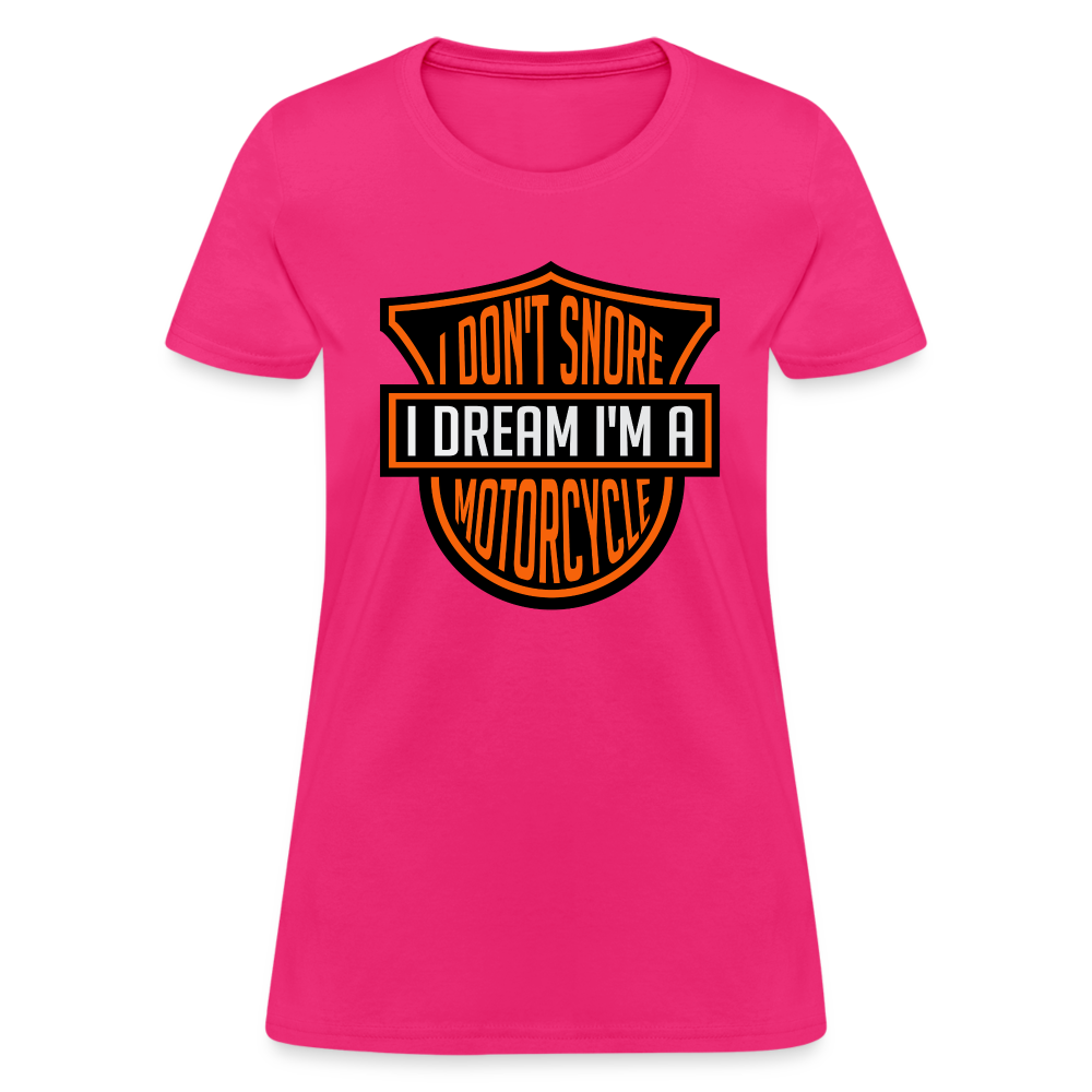 I Don't Snore I Dream I'm A Motorcycle : Women's T-Shirt - fuchsia