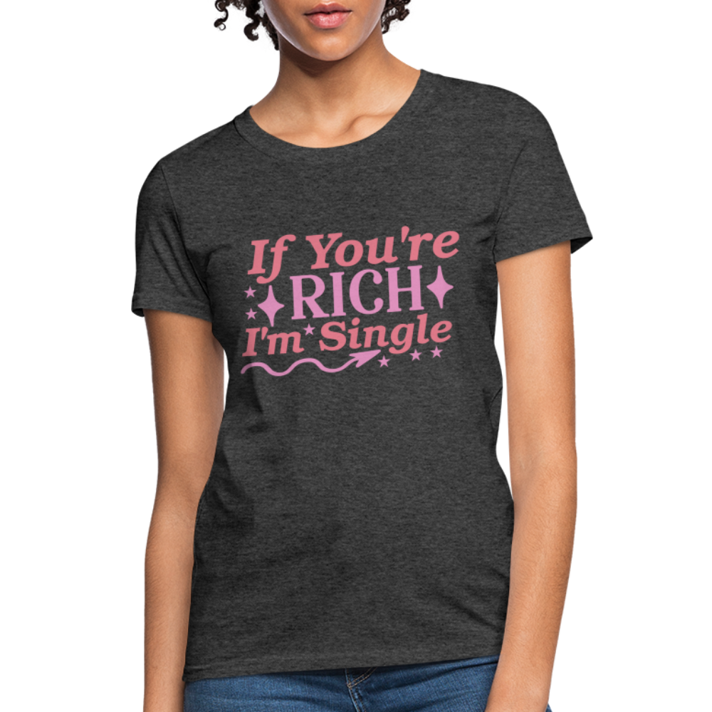 If You're Rich I'm Single Women's Contoured T-Shirt Color: heather black