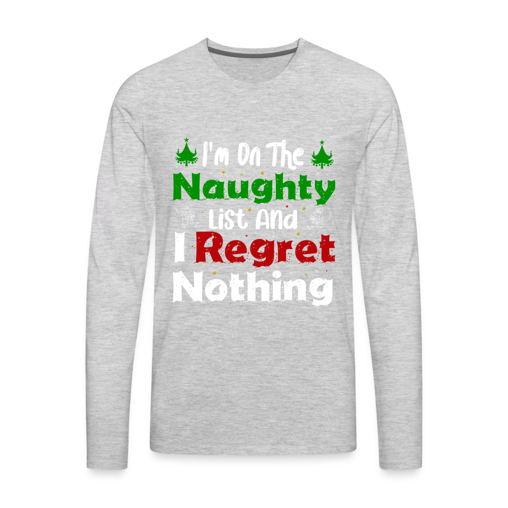 I'm On The Naughty List And I Regret Nothing Men's Premium Long Sleeve T-Shirt Color: heather gray