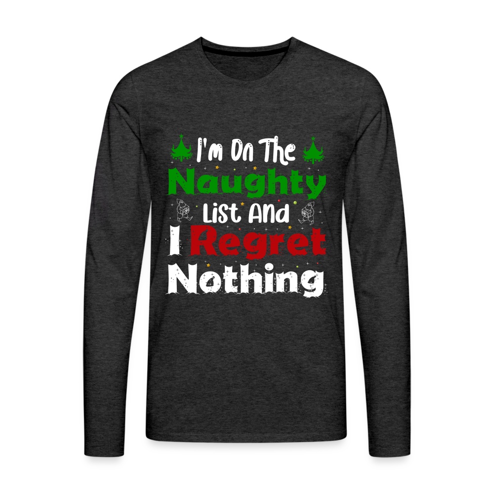 I'm On The Naughty List And I Regret Nothing Men's Premium Long Sleeve T-Shirt Color: charcoal grey