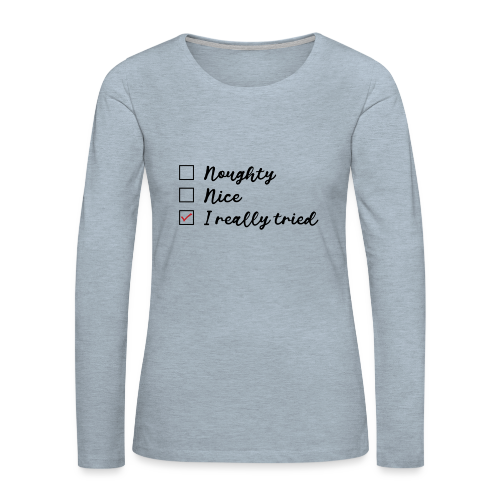 Naughty, Nice, I Really Tried Women's Premium Long Sleeve T-Shirt Color: white