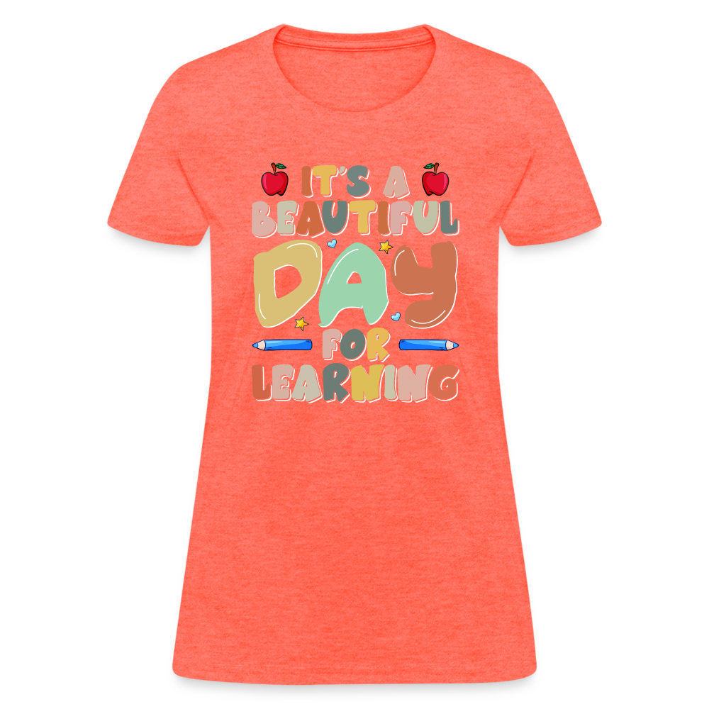 It's A Beautiful Day For Learning Women's Contoured T-Shirt Color: heather coral