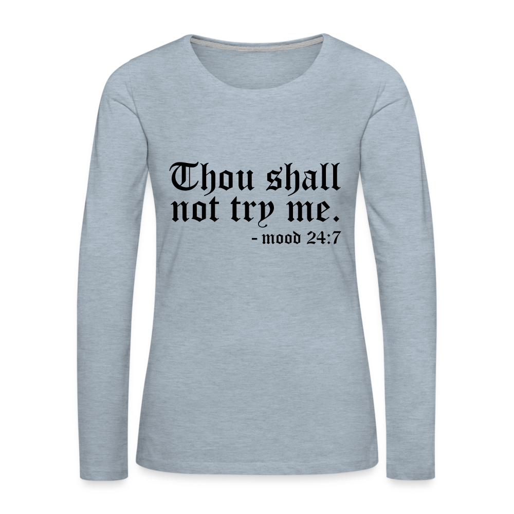 Thou Shall Not Try Me - mood 24:7 Women's Long Sleeve T-Shirt Color: heather ice blue