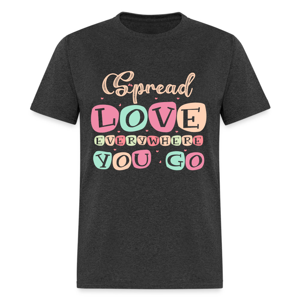 Spread Love Everywhere You Go T-Shirt Color: heather black