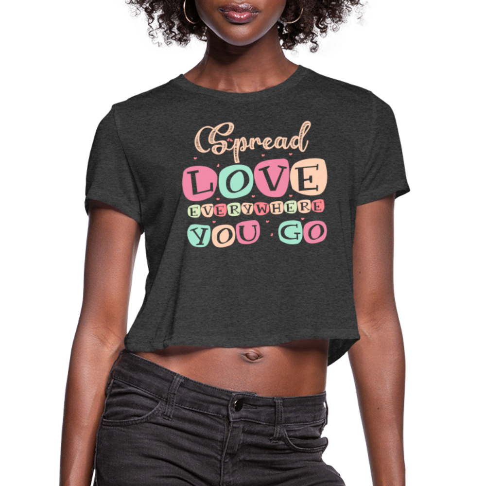 Spread Love Everywhere You Go Women's Cropped T-Shirt - deep heather