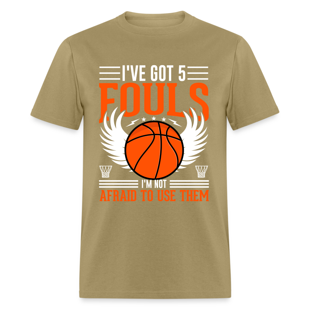I've Got 5 Fouls I'm Not Afraid To Use Them : Basketball T-Shirt - khaki