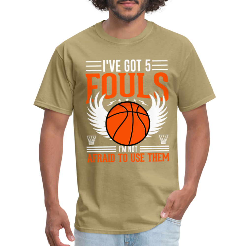 I've Got 5 Fouls I'm Not Afraid To Use Them : Basketball T-Shirt - khaki