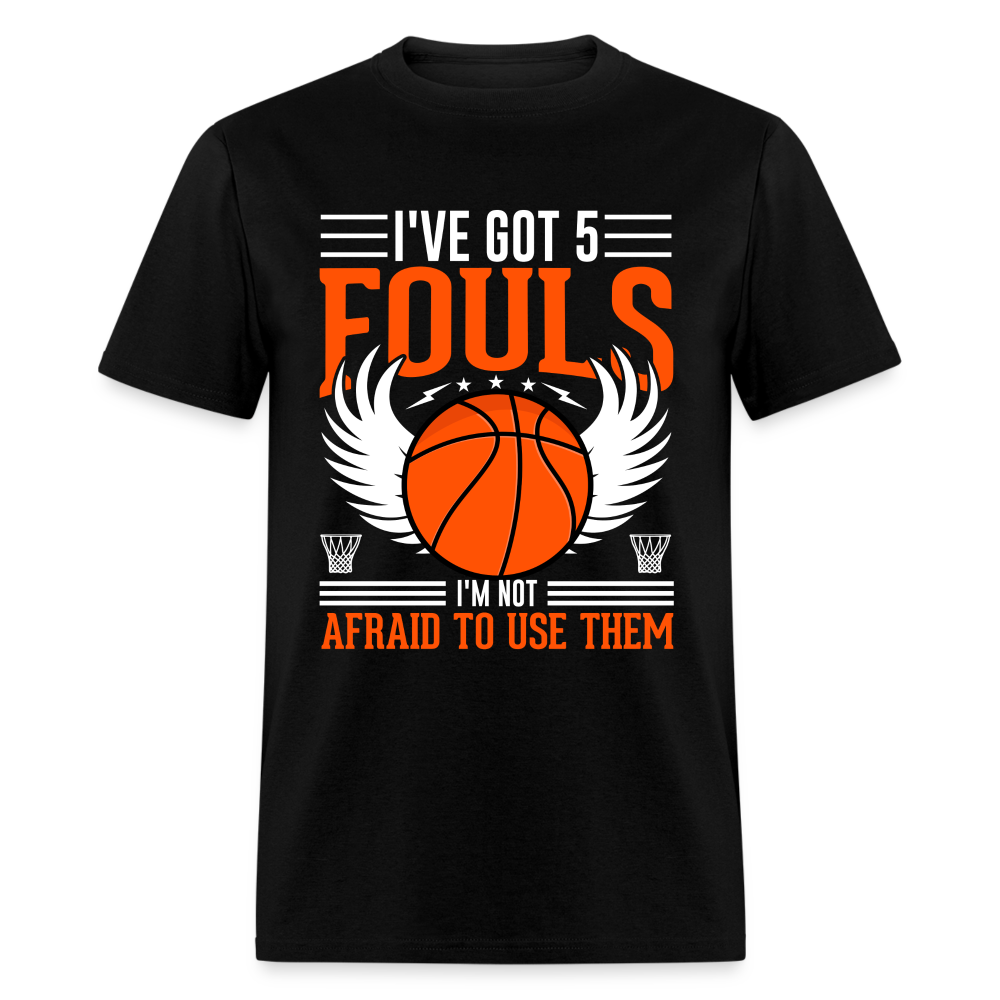 I've Got 5 Fouls I'm Not Afraid To Use Them : Basketball T-Shirt - black